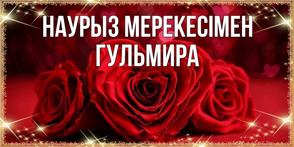 Күн сайын ашық хат с именем, Гульмира Наурыз мерекесімен три красные розы Онлайн тегін жүктеп алу тілектері бар керемет карта 
