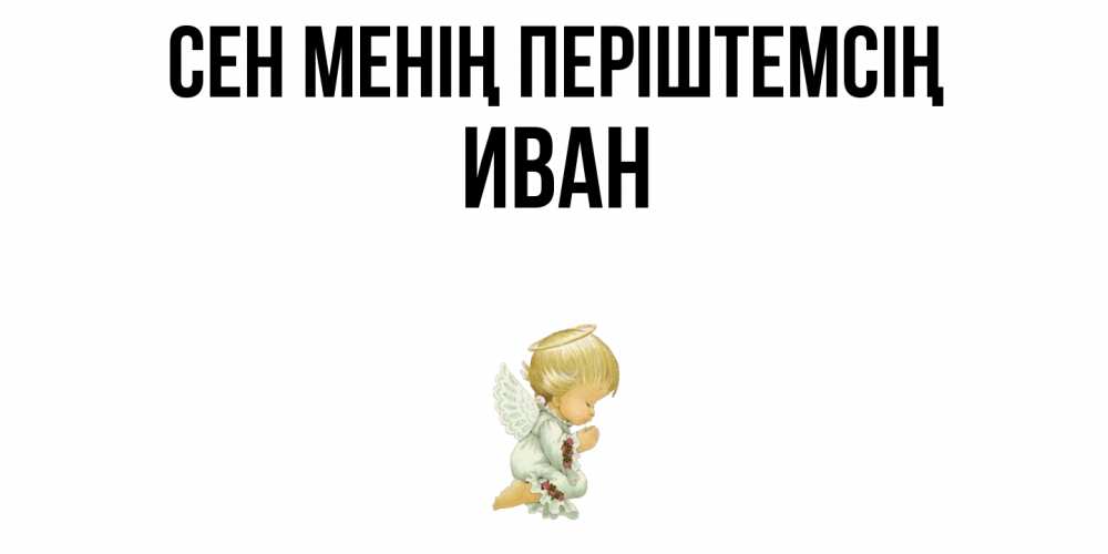 Күн сайын ашық хат с именем, Иван Сен менің періштемсің ангел Онлайн тегін жүктеп алу тілектері бар керемет карта 