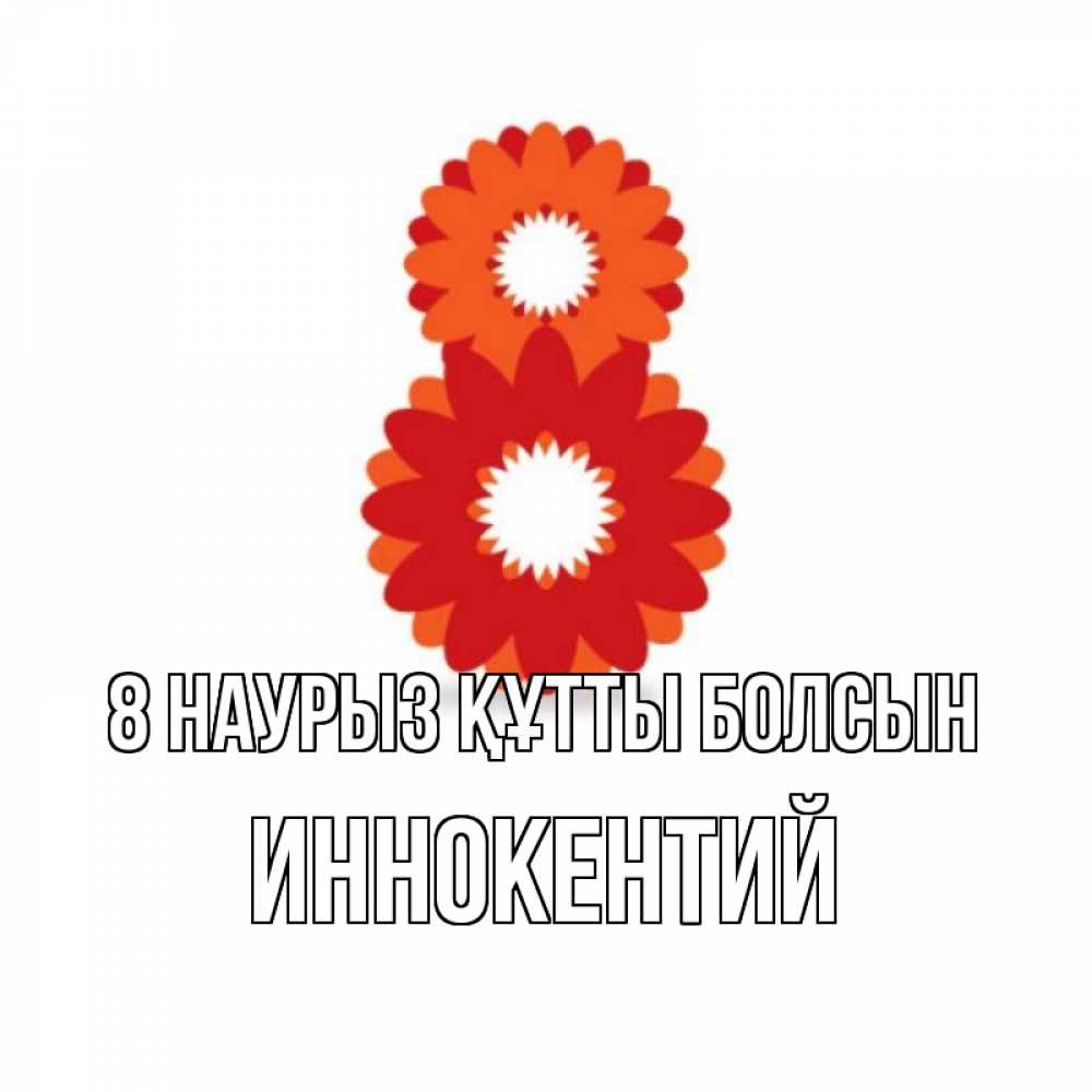 Күн сайын ашық хат с именем, Иннокентий 8 наурыз құтты болсын восьмерка из лепестков Онлайн тегін жүктеп алу тілектері бар керемет карта 