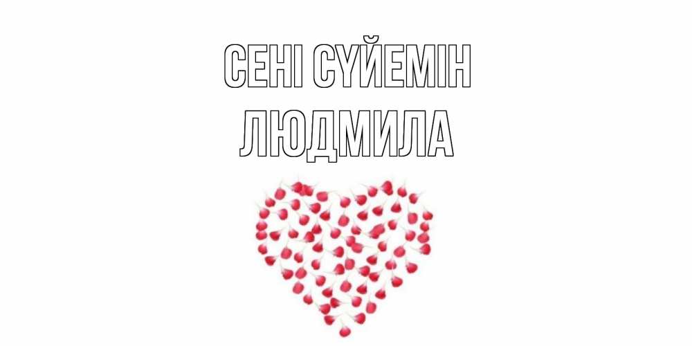 Күн сайын ашық хат с именем, Людмила Сені сүйемін сердце Онлайн тегін жүктеп алу тілектері бар керемет карта 