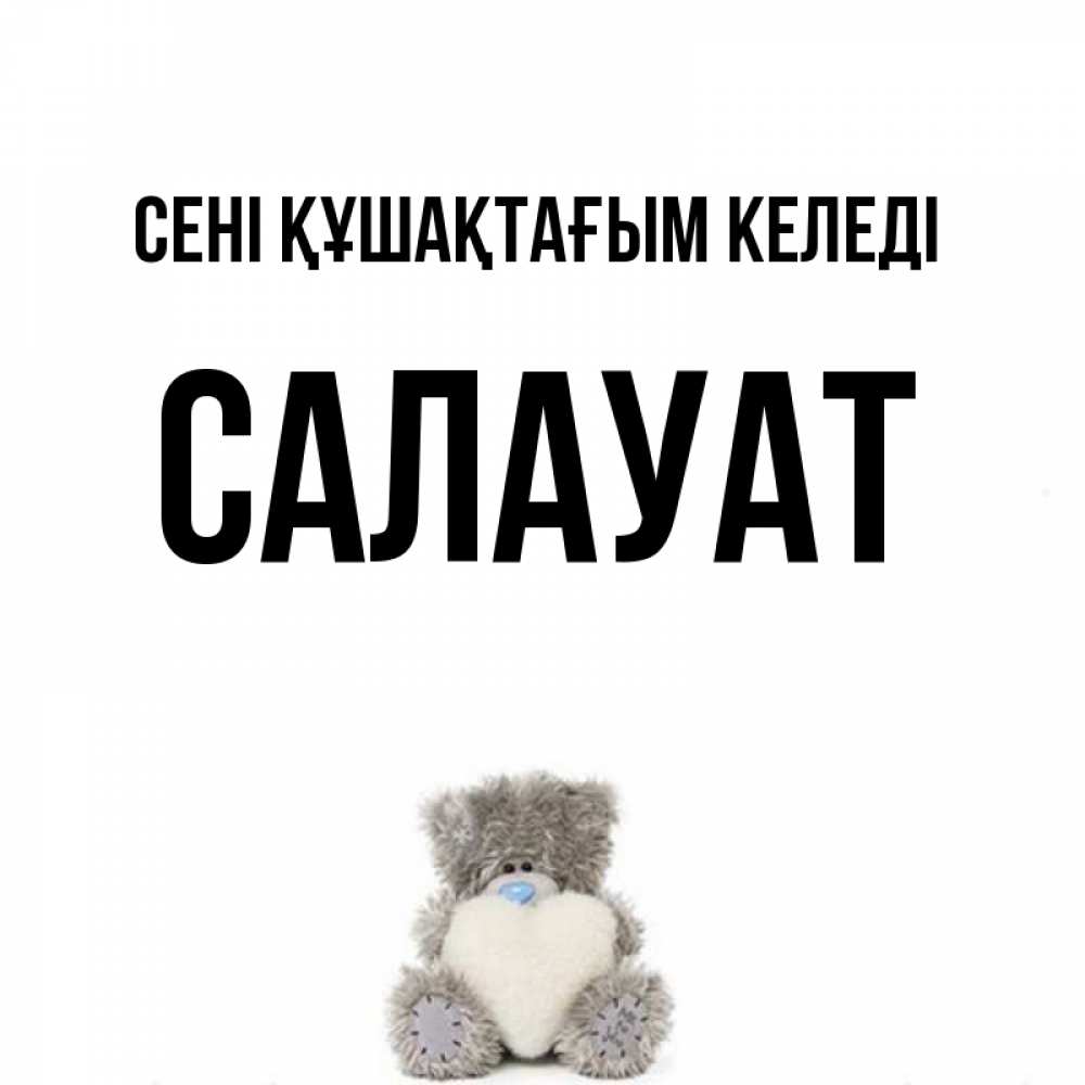 Күн сайын ашық хат с именем, САЛАУАТ сені құшақтағым келеді медвежонок с сердечком белого цвета Онлайн тегін жүктеп алу тілектері бар керемет карта 