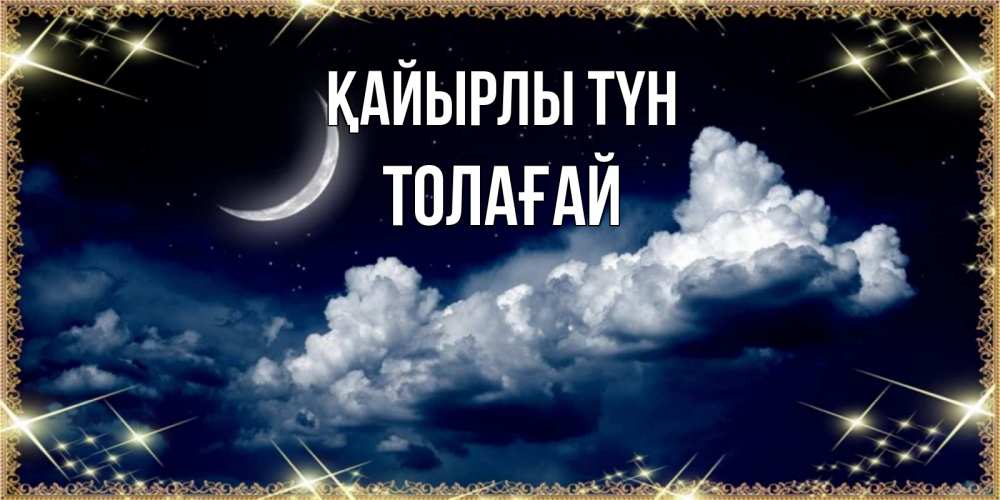 Күн сайын ашық хат с именем, ТОЛАҒАЙ Қайырлы түн спи на мягкой облачной перине Онлайн тегін жүктеп алу тілектері бар керемет карта 
