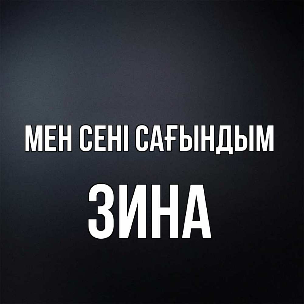 Күн сайын ашық хат с именем, Зина Мен сені сағындым с подписью Онлайн тегін жүктеп алу тілектері бар керемет карта 
