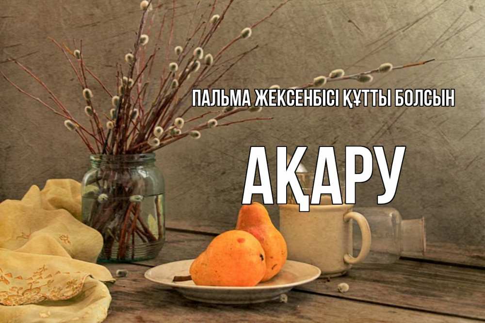 Күн сайын ашық хат с именем, АҚАРУ Пальма жексенбісі құтты болсын верба Онлайн тегін жүктеп алу тілектері бар керемет карта 