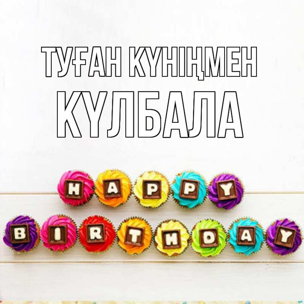 Күн сайын ашық хат с именем, Күлбала Туған күніңмен из кексов и шоколада Онлайн тегін жүктеп алу тілектері бар керемет карта 