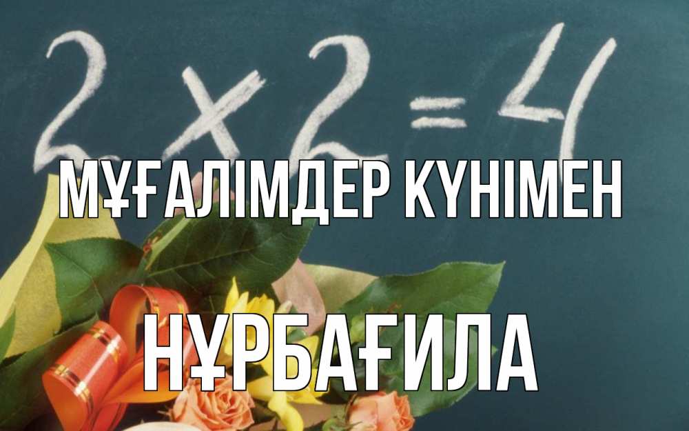 Күн сайын ашық хат с именем, НҰРБАҒИЛА Мұғалімдер күнімен с днем учителя Онлайн тегін жүктеп алу тілектері бар керемет карта 