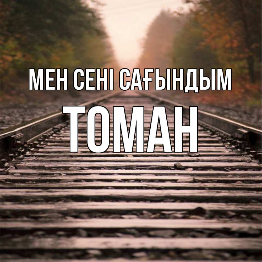 Күн сайын ашық хат с именем, ТОМАН Мен сені сағындым приезжай Онлайн тегін жүктеп алу тілектері бар керемет карта 