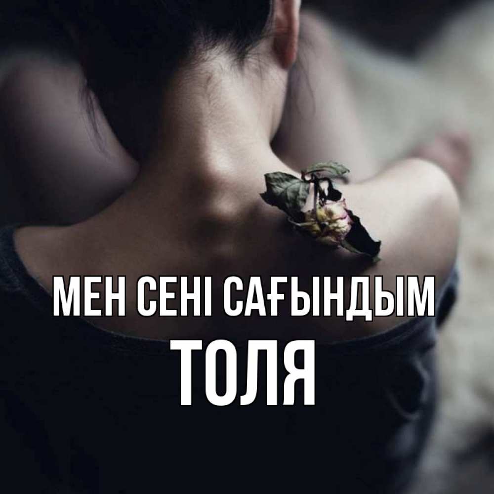 Күн сайын ашық хат с именем, Толя Мен сені сағындым засох цветок Онлайн тегін жүктеп алу тілектері бар керемет карта 