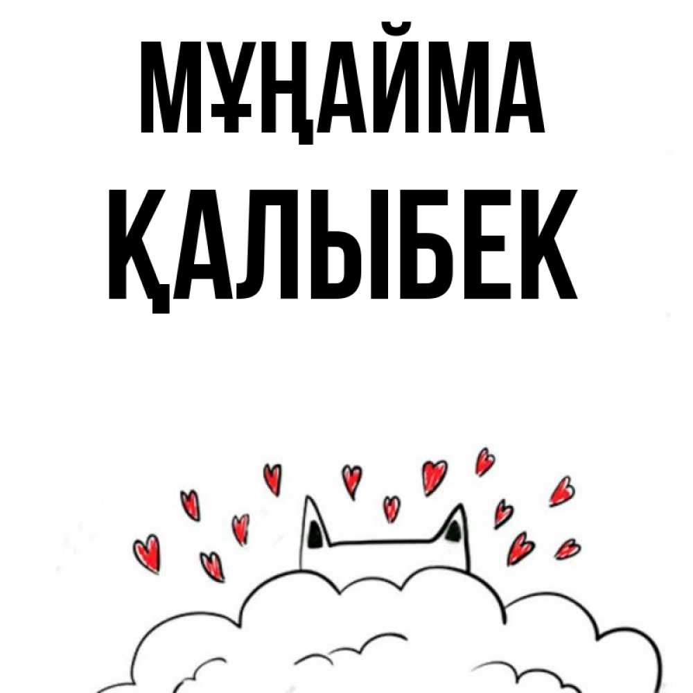 Күн сайын ашық хат с именем, Қалыбек Мұңайма облако и ушки котика с сердечками Онлайн тегін жүктеп алу тілектері бар керемет карта 