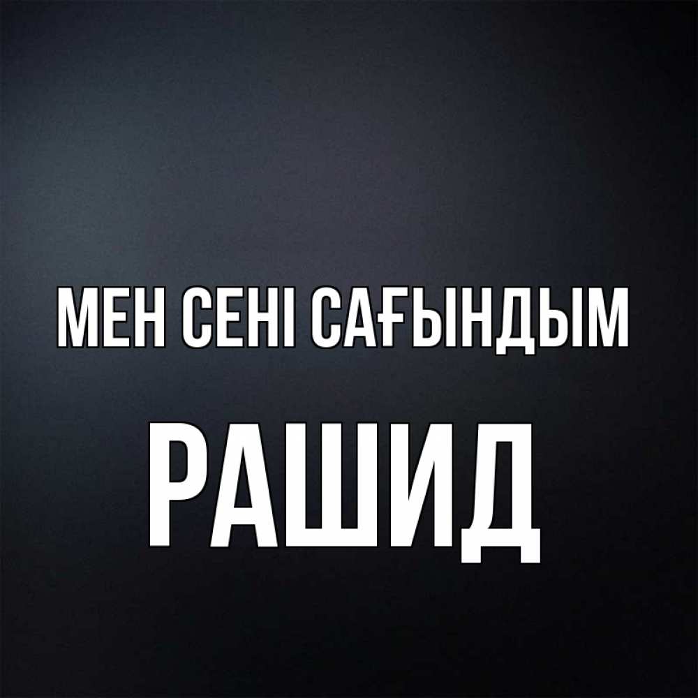 Күн сайын ашық хат с именем, Рашид Мен сені сағындым с подписью Онлайн тегін жүктеп алу тілектері бар керемет карта 