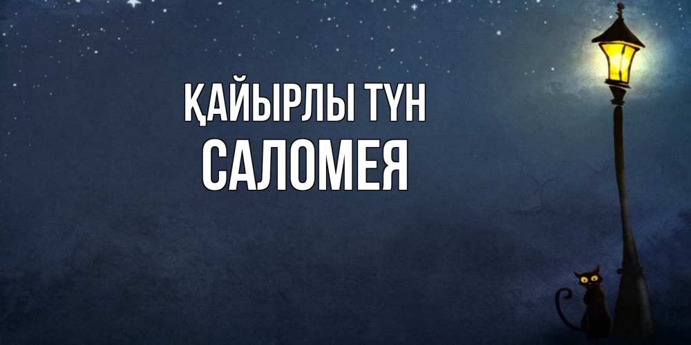 Күн сайын ашық хат с именем, Саломея Қайырлы түн желтый фонарь на пустой улице Онлайн тегін жүктеп алу тілектері бар керемет карта 