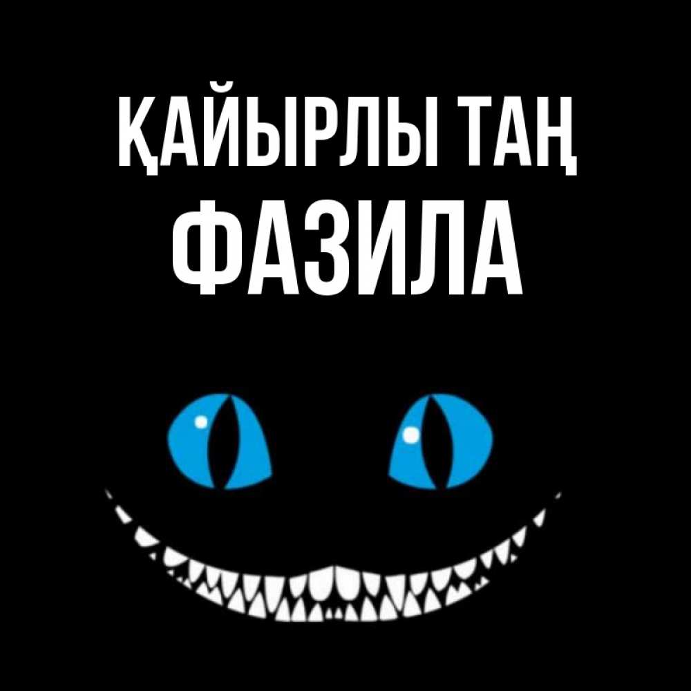 Күн сайын ашық хат с именем, ФАЗИЛА Қайырлы таң голубые глаза и зубки Онлайн тегін жүктеп алу тілектері бар керемет карта 
