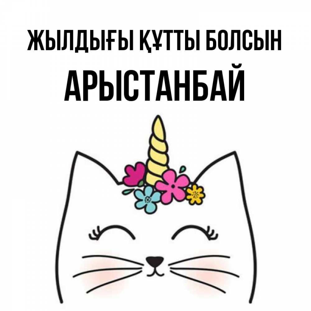 Күн сайын ашық хат с именем, Арыстанбай Жылдығы құтты болсын милый кот с одним рожком Онлайн тегін жүктеп алу тілектері бар керемет карта 