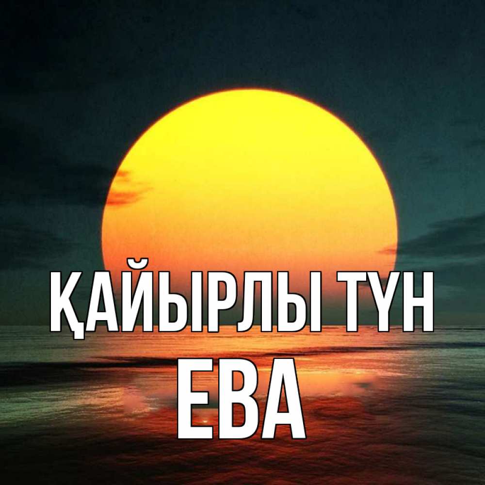 Күн сайын ашық хат с именем, Ева Қайырлы түн огромный диск солнц Онлайн тегін жүктеп алу тілектері бар керемет карта 