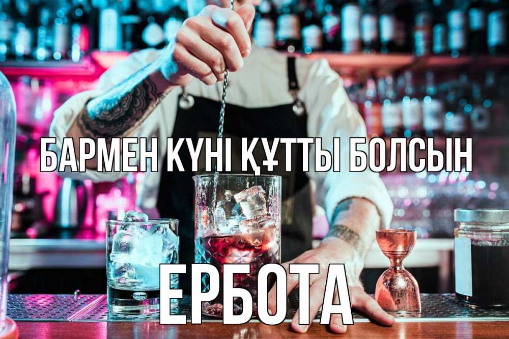 Күн сайын ашық хат с именем, Ербота бармен күні құтты болсын с днем бармена Онлайн тегін жүктеп алу тілектері бар керемет карта 