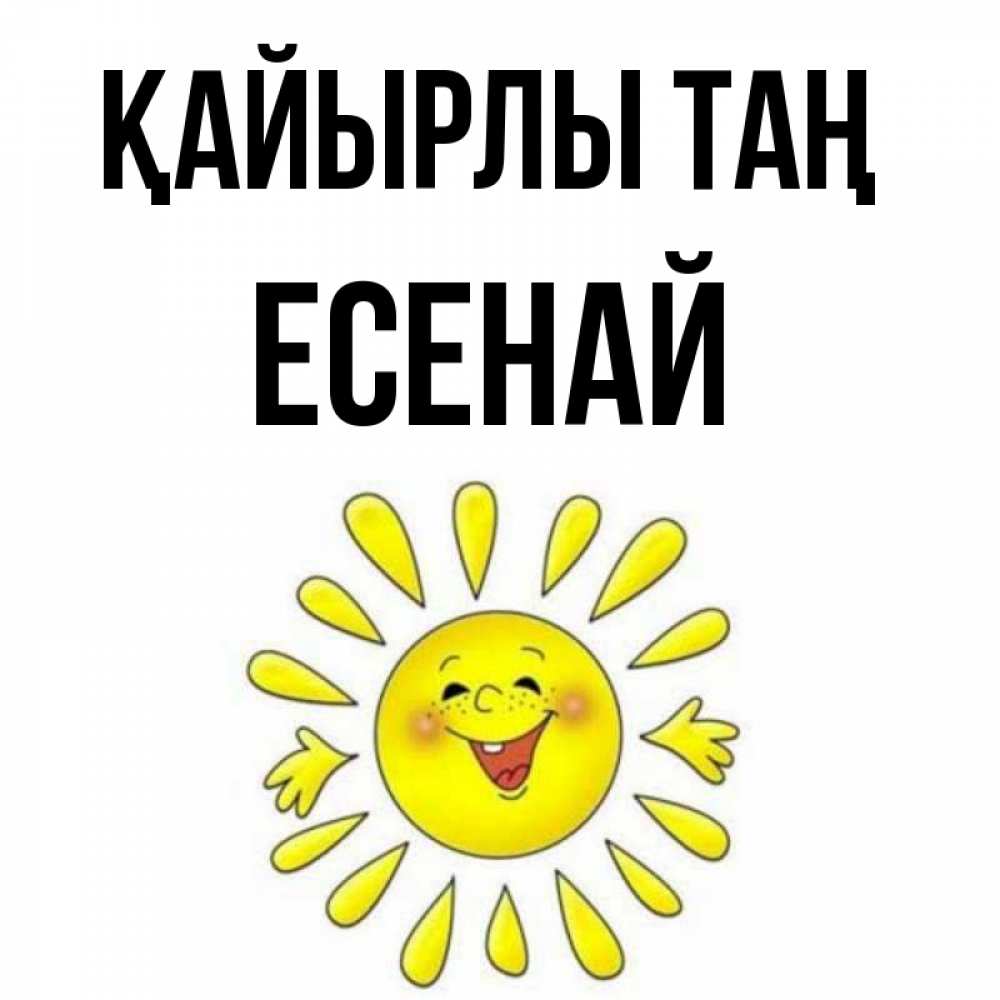 Күн сайын ашық хат с именем, Есенай Қайырлы таң улыбка Онлайн тегін жүктеп алу тілектері бар керемет карта 