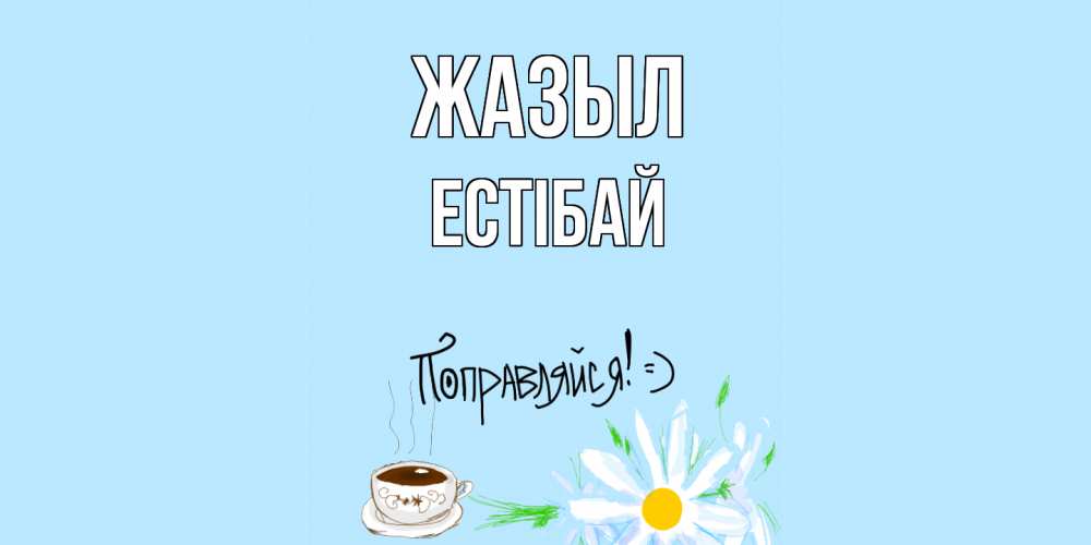 Күн сайын ашық хат с именем, Естібай Жазыл чай Онлайн тегін жүктеп алу тілектері бар керемет карта 