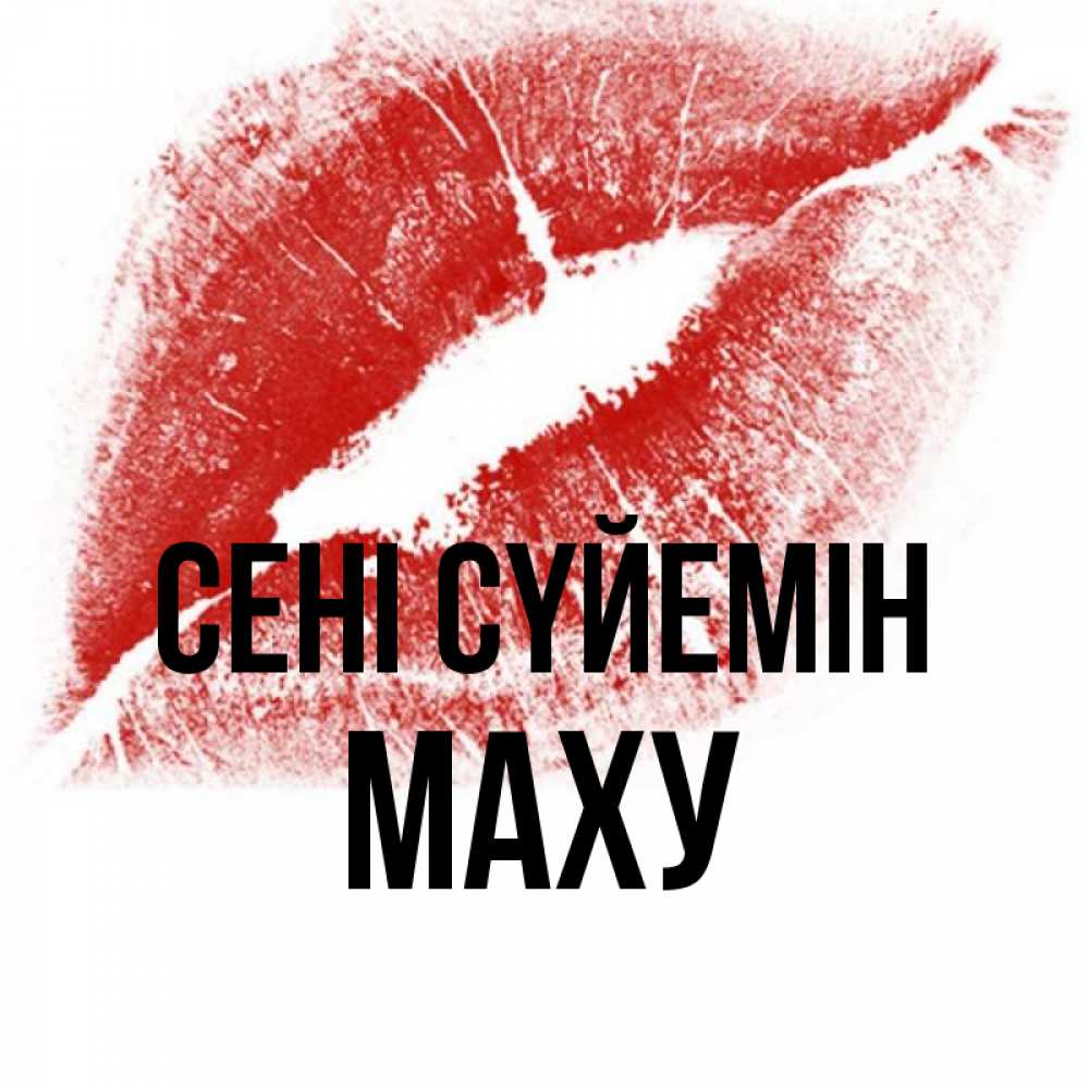 Күн сайын ашық хат с именем, МАХУ Сені сүйемін открытка с пожеланием поцелуя Онлайн тегін жүктеп алу тілектері бар керемет карта 