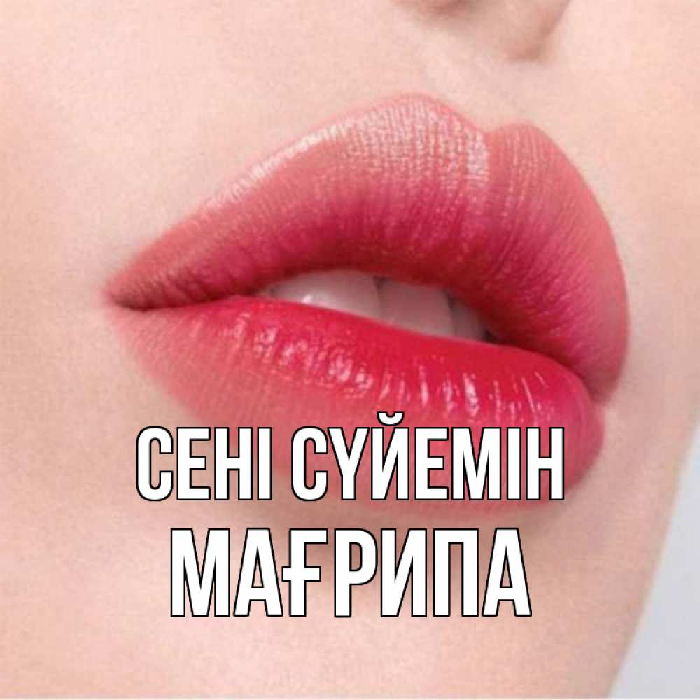 Күн сайын ашық хат с именем, МАҒРИПА Сені сүйемін губы зубки и нежная кожа Онлайн тегін жүктеп алу тілектері бар керемет карта 