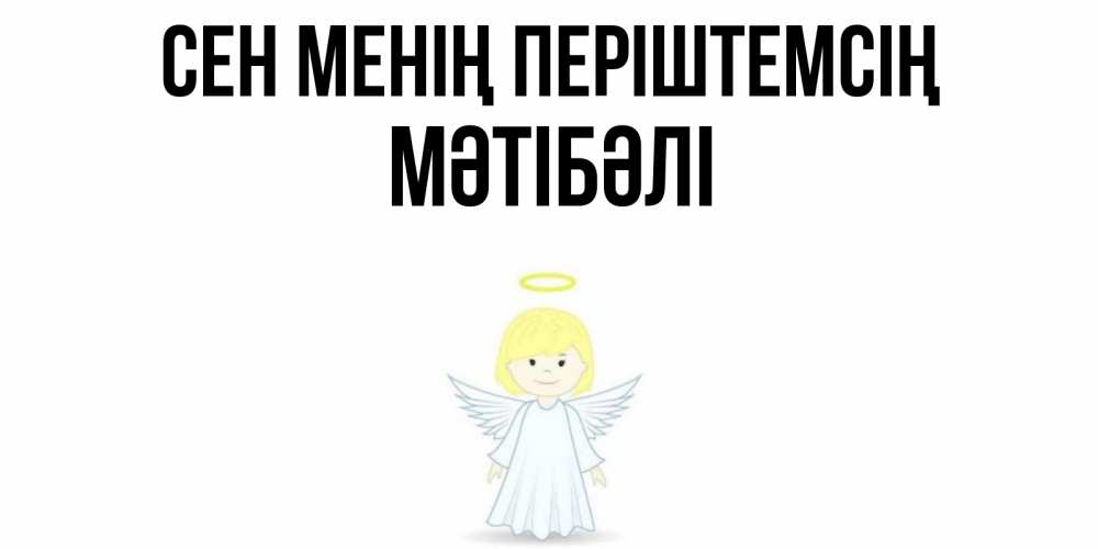Күн сайын ашық хат с именем, МӘТІБӘЛІ Сен менің періштемсің ангел Онлайн тегін жүктеп алу тілектері бар керемет карта 