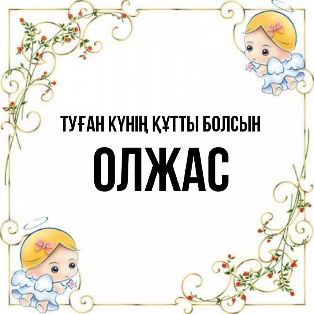 Күн сайын ашық хат с именем, ОЛЖАС Туған күнің құтты болсын девочки ангелы Онлайн тегін жүктеп алу тілектері бар керемет карта 