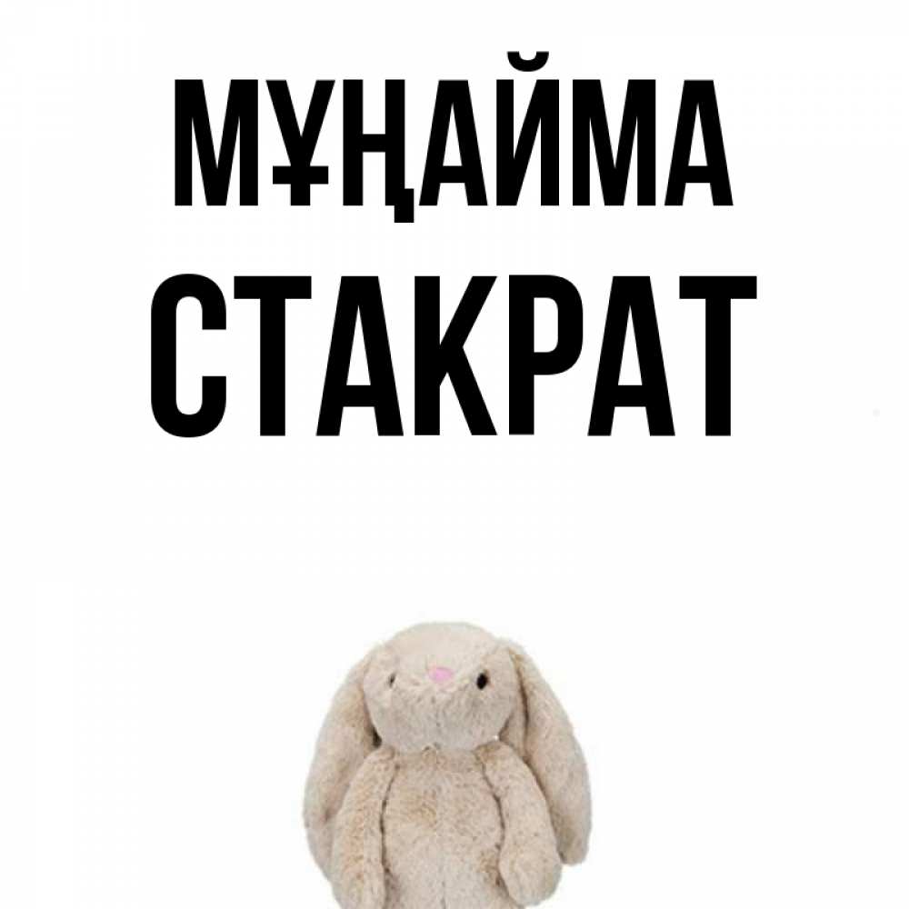 Күн сайын ашық хат с именем, Стакрат Мұңайма детская игрушка зайчика Онлайн тегін жүктеп алу тілектері бар керемет карта 