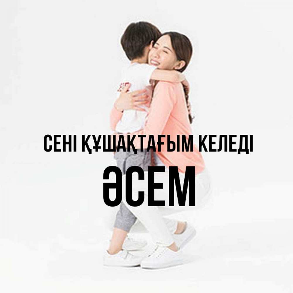Күн сайын ашық хат с именем, ӘСЕМ сені құшақтағым келеді соскучилась по сыну Онлайн тегін жүктеп алу тілектері бар керемет карта 