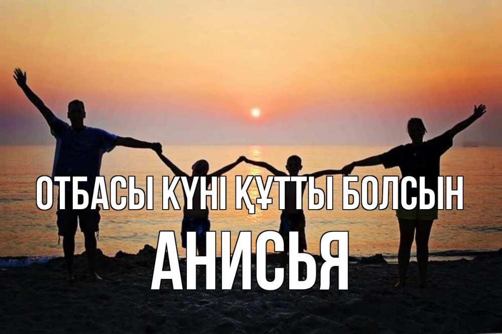 Күн сайын ашық хат с именем, Анисья отбасы күні құтты болсын мама, папа, дети, дочка,сын, море, пляж, закат Онлайн тегін жүктеп алу тілектері бар керемет карта 