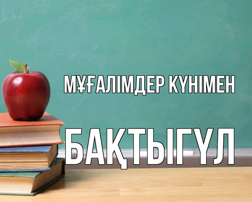 Күн сайын ашық хат с именем, БАҚТЫГҮЛ Мұғалімдер күнімен мел доска яблоко книги Онлайн тегін жүктеп алу тілектері бар керемет карта 