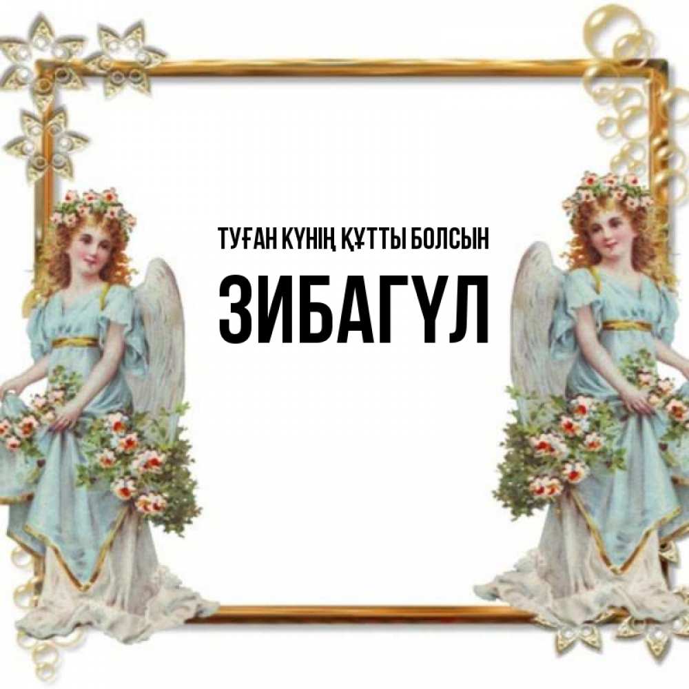 Күн сайын ашық хат с именем, ЗИБАГҮЛ Туған күнің құтты болсын рамочка из золота и ангелы Онлайн тегін жүктеп алу тілектері бар керемет карта 