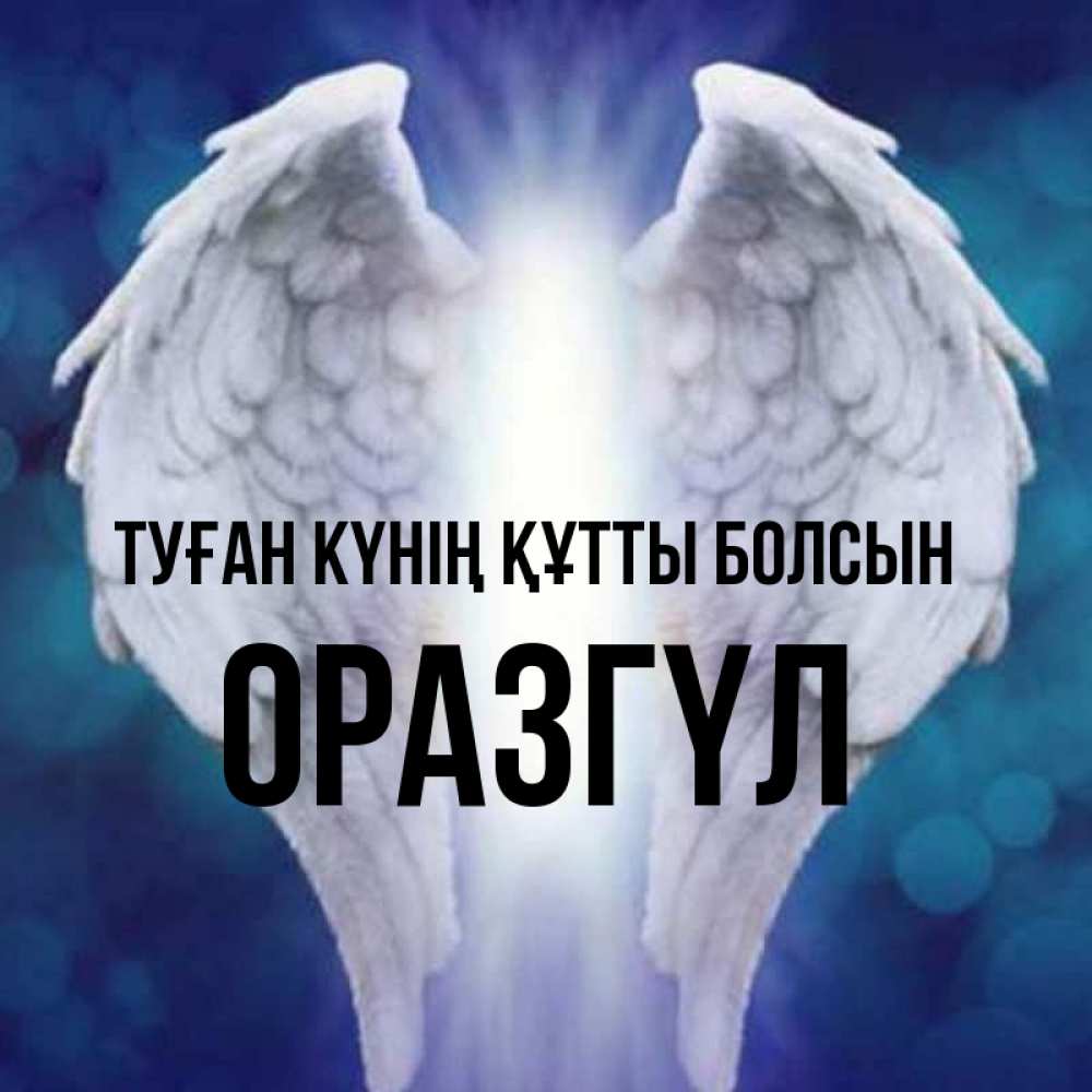Күн сайын ашық хат с именем, ОРАЗГҮЛ Туған күнің құтты болсын синий фон и крылышки Онлайн тегін жүктеп алу тілектері бар керемет карта 