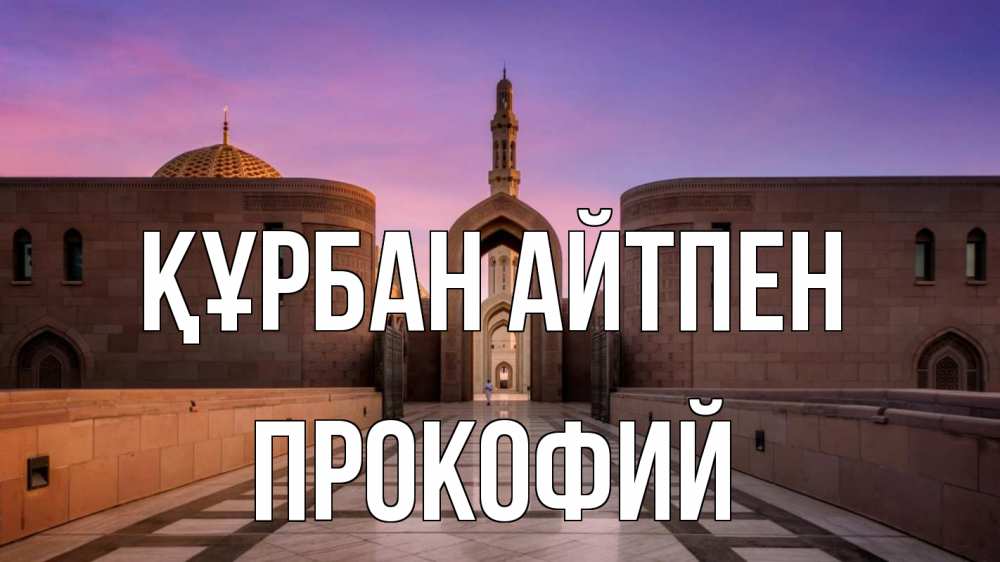 Күн сайын ашық хат с именем, Прокофий Құрбан айтпен мечеть Онлайн тегін жүктеп алу тілектері бар керемет карта 