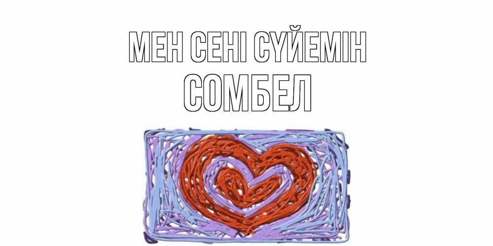 Күн сайын ашық хат с именем, СОМБЕЛ Мен сені сүйемін сердце Онлайн тегін жүктеп алу тілектері бар керемет карта 