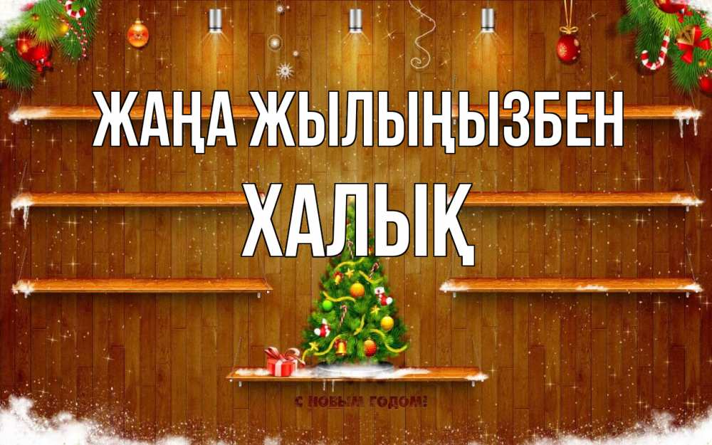 Күн сайын ашық хат с именем, ХАЛЫҚ Жаңа жылыңызбен с новым годом Онлайн тегін жүктеп алу тілектері бар керемет карта 