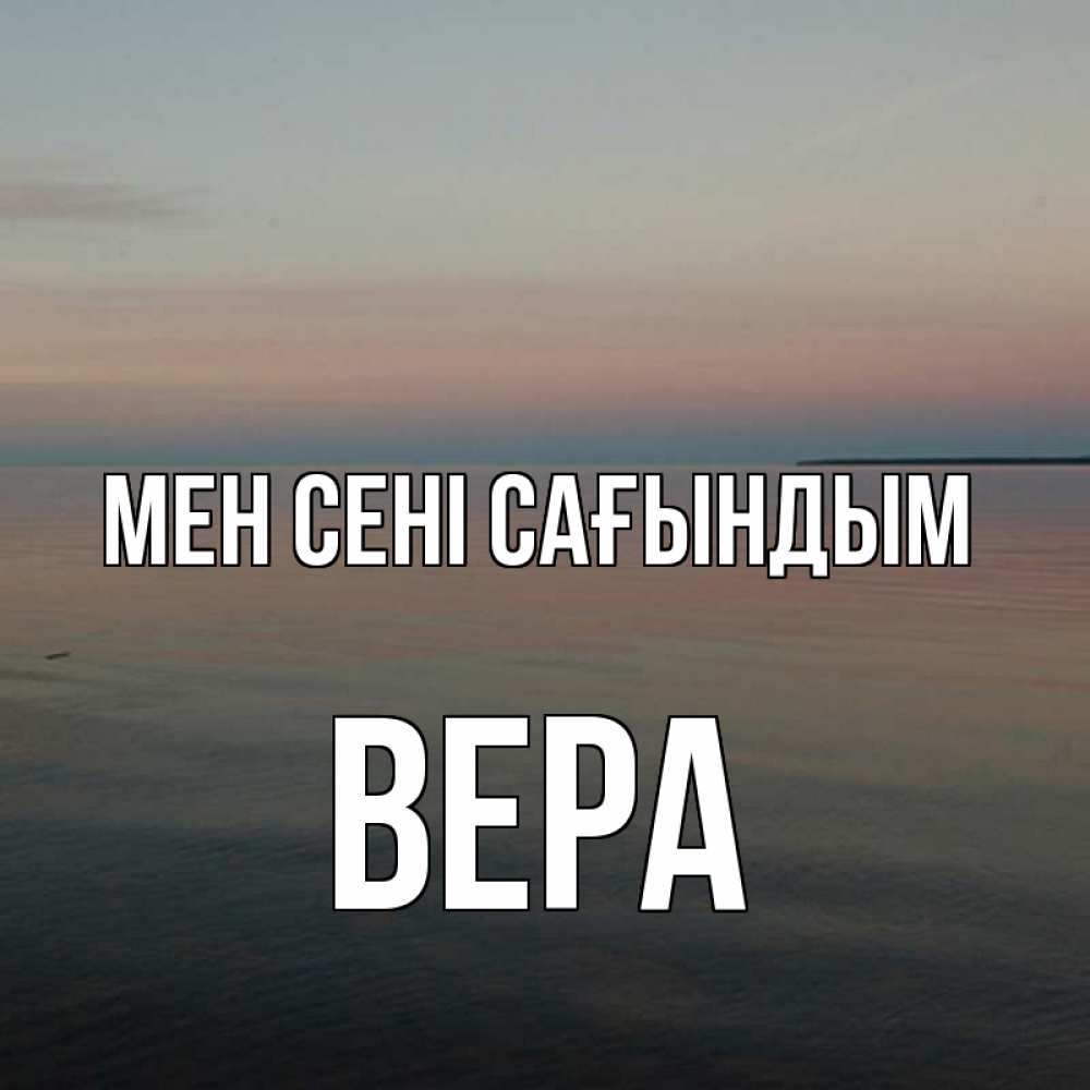 Күн сайын ашық хат с именем, Вера Мен сені сағындым пусто Онлайн тегін жүктеп алу тілектері бар керемет карта 