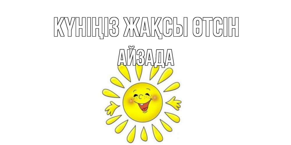 Күн сайын ашық хат с именем, АЙЗАДА Күніңіз жақсы өтсін открытка на каждый день Онлайн тегін жүктеп алу тілектері бар керемет карта 