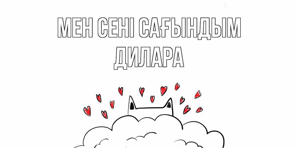 Күн сайын ашық хат с именем, Дилара Мен сені сағындым котик скучает по тебе очень с сердечками Онлайн тегін жүктеп алу тілектері бар керемет карта 