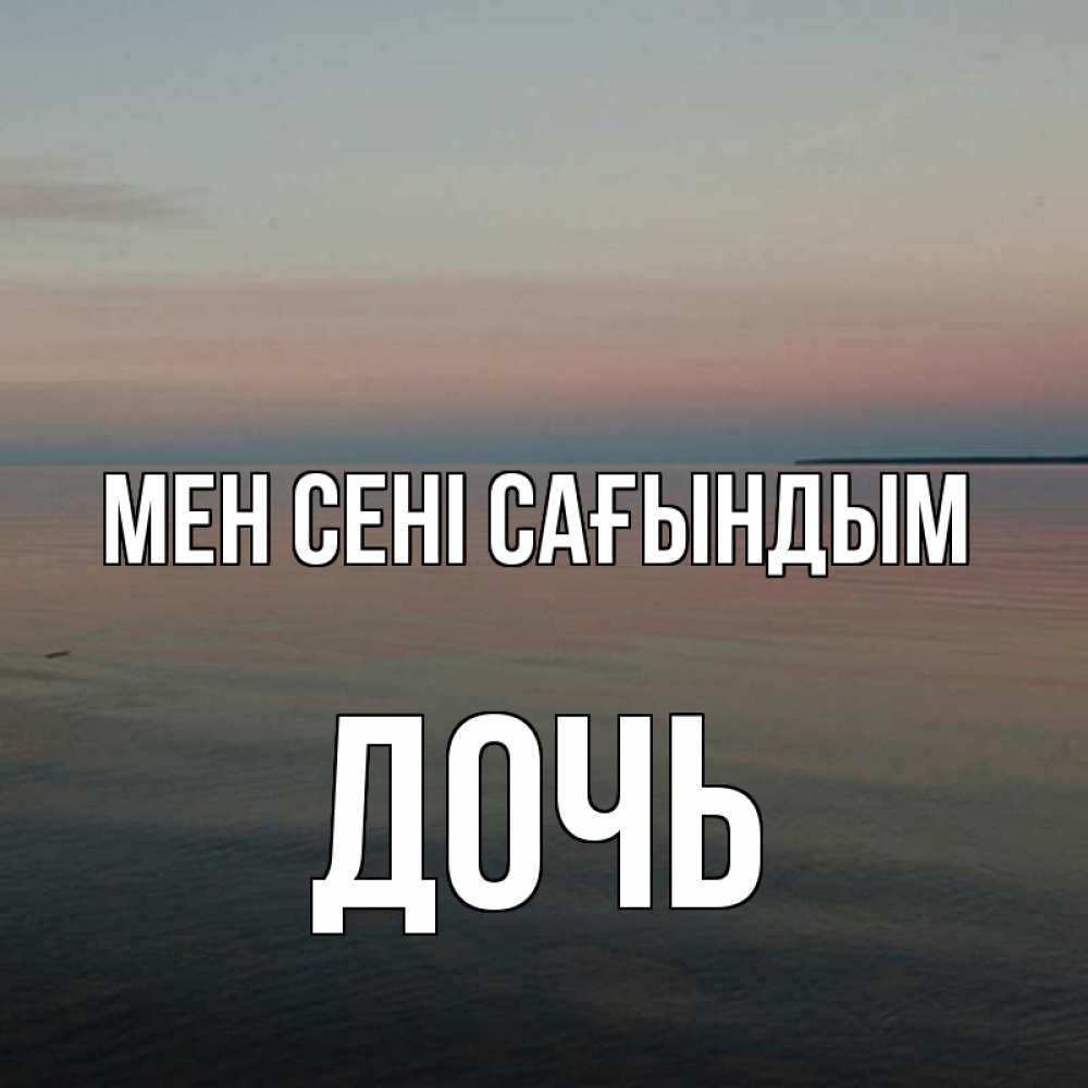 Күн сайын ашық хат с именем, Дочь Мен сені сағындым пусто Онлайн тегін жүктеп алу тілектері бар керемет карта 