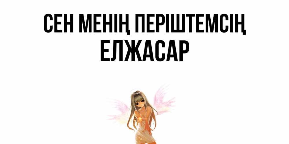 Күн сайын ашық хат с именем, Елжасар Сен менің періштемсің ангел, аниме Онлайн тегін жүктеп алу тілектері бар керемет карта 