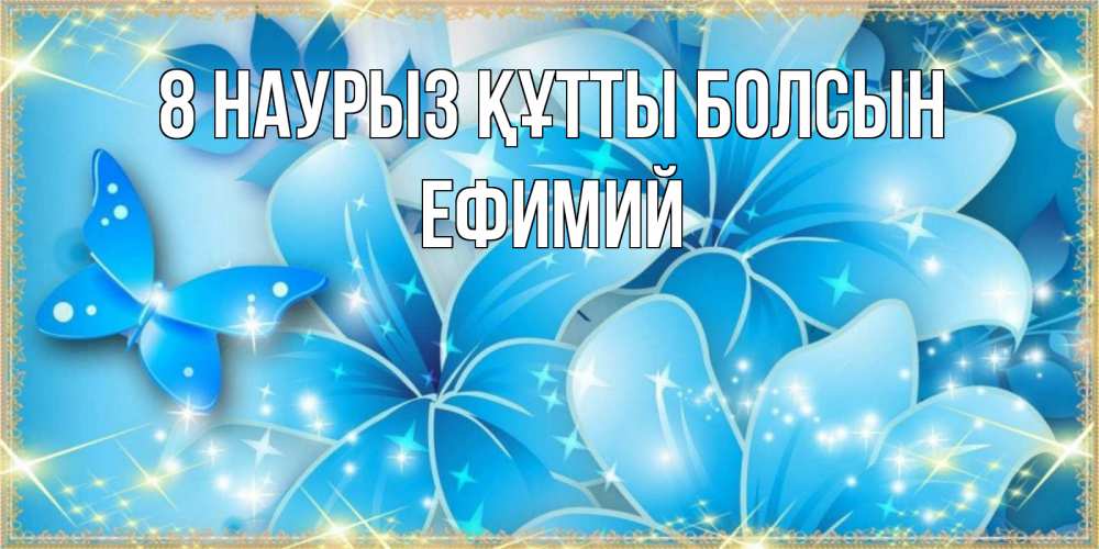 Күн сайын ашық хат с именем, Ефимий 8 наурыз құтты болсын современные открытки на международный женский день для любимой Онлайн тегін жүктеп алу тілектері бар керемет карта 