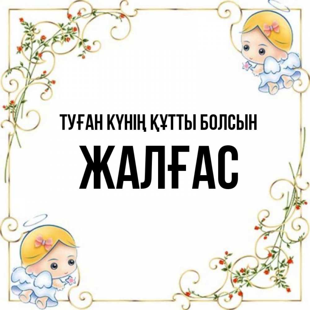 Күн сайын ашық хат с именем, Жалғас Туған күнің құтты болсын девочки ангелы Онлайн тегін жүктеп алу тілектері бар керемет карта 