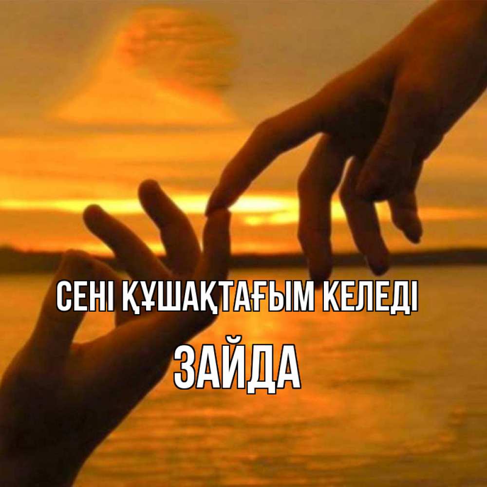 Күн сайын ашық хат с именем, ЗАЙДА сені құшақтағым келеді прикосновение нежное к любимому Онлайн тегін жүктеп алу тілектері бар керемет карта 