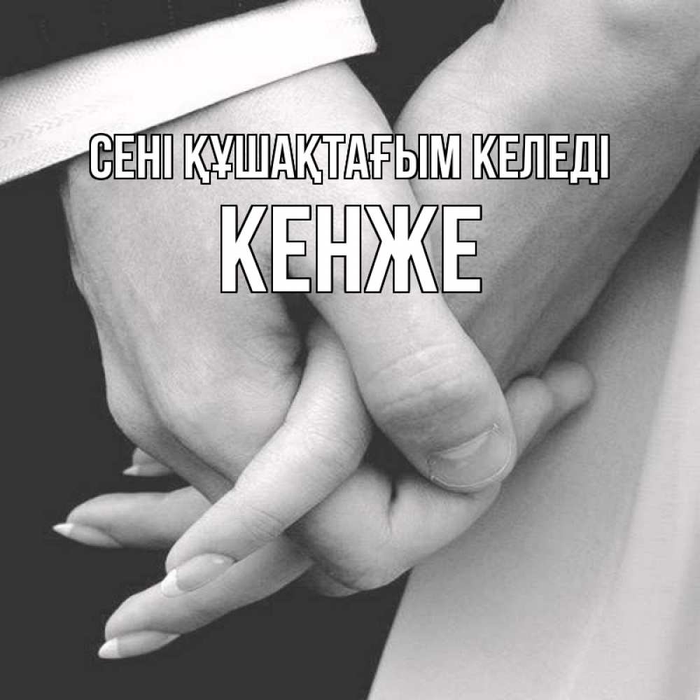 Күн сайын ашық хат с именем, Кенже сені құшақтағым келеді Черное и белое фото Онлайн тегін жүктеп алу тілектері бар керемет карта 