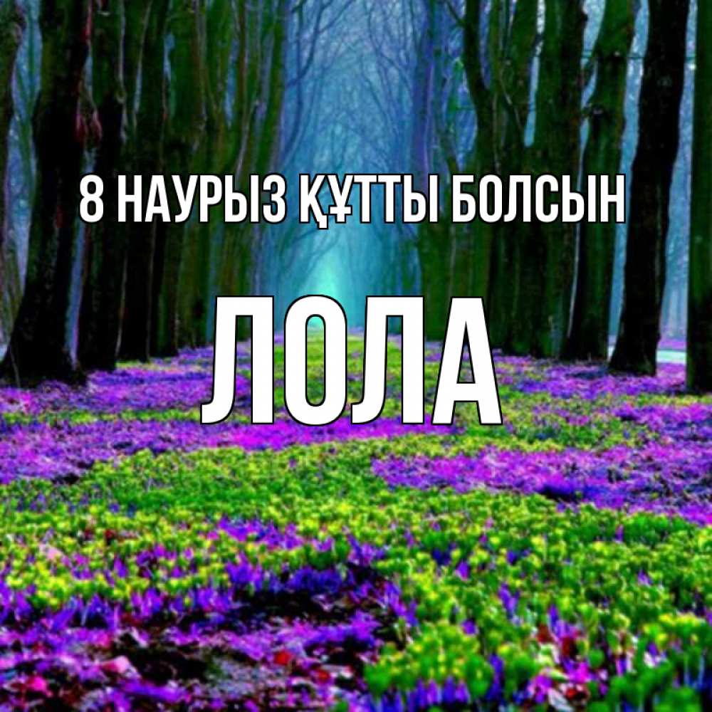 Күн сайын ашық хат с именем, Лола 8 наурыз құтты болсын фиолетовые цветы в лесу 1 Онлайн тегін жүктеп алу тілектері бар керемет карта 