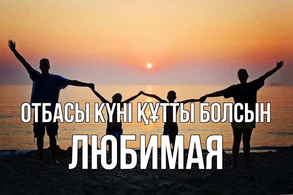 Күн сайын ашық хат с именем, Любимая отбасы күні құтты болсын мама, папа, дети, дочка,сын, море, пляж, закат Онлайн тегін жүктеп алу тілектері бар керемет карта 
