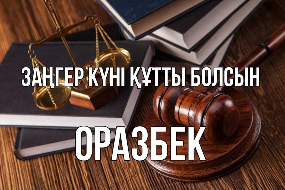 Күн сайын ашық хат с именем, ОРАЗБЕК Заңгер күні құтты болсын с днем юриста Онлайн тегін жүктеп алу тілектері бар керемет карта 