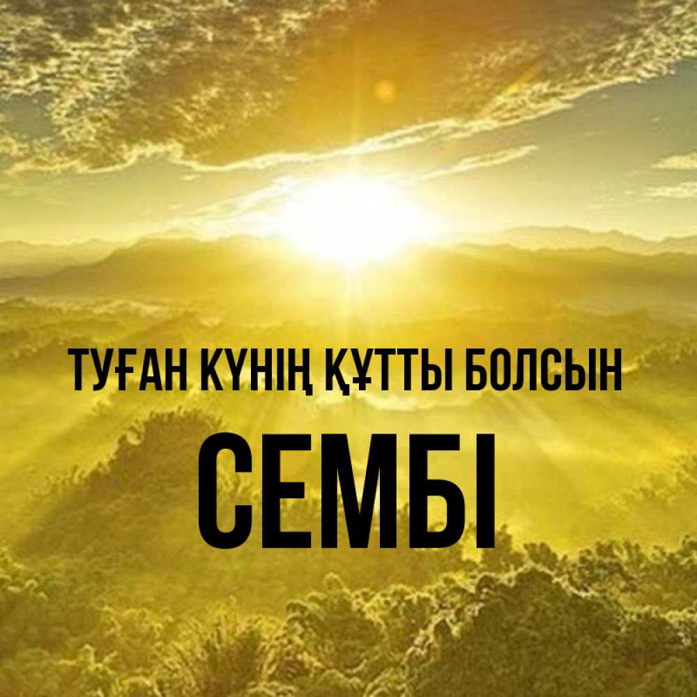 Күн сайын ашық хат с именем, СЕМБІ Туған күнің құтты болсын леса и небо в желтом Онлайн тегін жүктеп алу тілектері бар керемет карта 