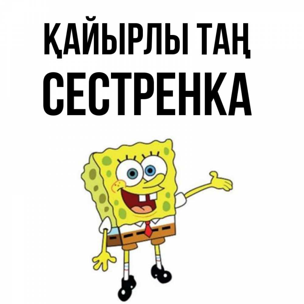 Күн сайын ашық хат с именем, Сестренка Қайырлы таң губка боб улыбается Онлайн тегін жүктеп алу тілектері бар керемет карта 