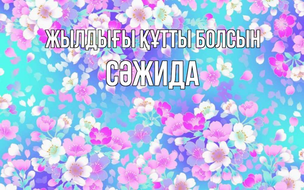 Күн сайын ашық хат с именем, СӘЖИДА Жылдығы құтты болсын открытка с заливкой Онлайн тегін жүктеп алу тілектері бар керемет карта 