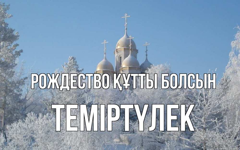 Күн сайын ашық хат с именем, ТЕМІРТҮЛЕК Рождество құтты болсын храм, зима, лес, церковь Онлайн тегін жүктеп алу тілектері бар керемет карта 